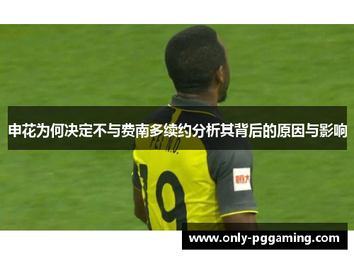 申花为何决定不与费南多续约分析其背后的原因与影响